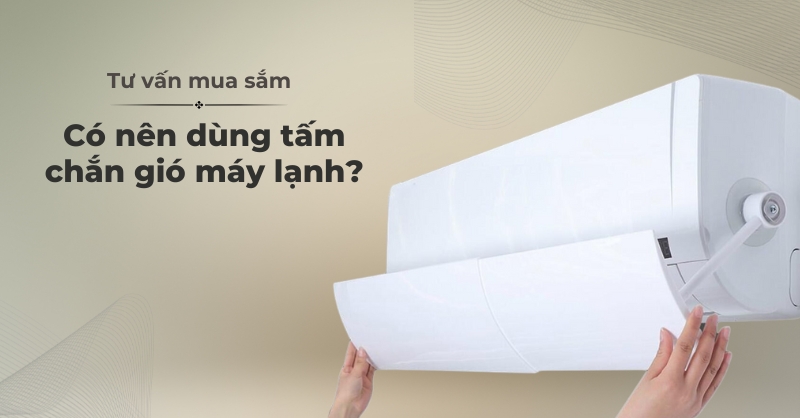 Có nên dùng tấm chắn gió máy lạnh?