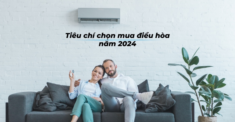 Tổng hợp các tiêu chí chọn mua điều hòa năm 2024