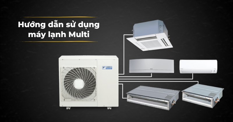 Hướng dẫn sử dụng máy lạnh Multi đúng cách