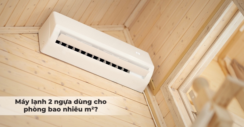 Máy lạnh 2 ngựa dùng cho phòng bao nhiêu m2?