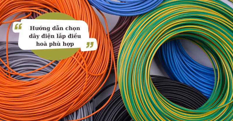 Hướng dẫn chọn dây điện lắp điều hoà phù hợp