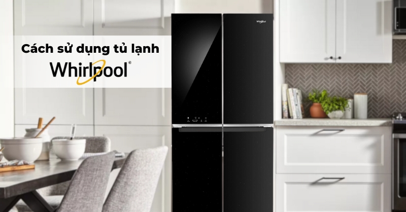 Hướng dẫn cách sử dụng tủ lạnh Whirlpool