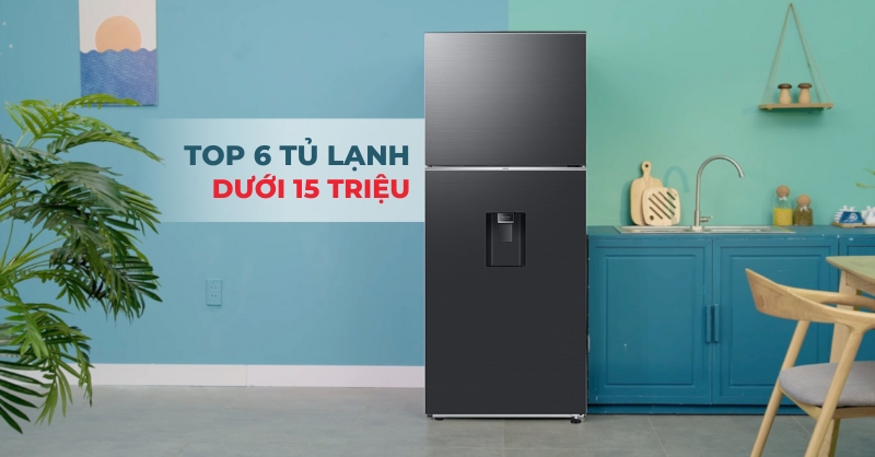 TOP 6 tủ lạnh dưới 15 triệu tiết kiệm điện đáng cân nhắc